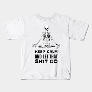 Keep Calm And Let That Shit Go - Skeleton Yoga Meditation Kids T-Shirt